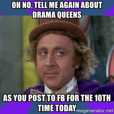 Oh No Tell Me Again About Drama Queens As You Post To Fb For The 10th