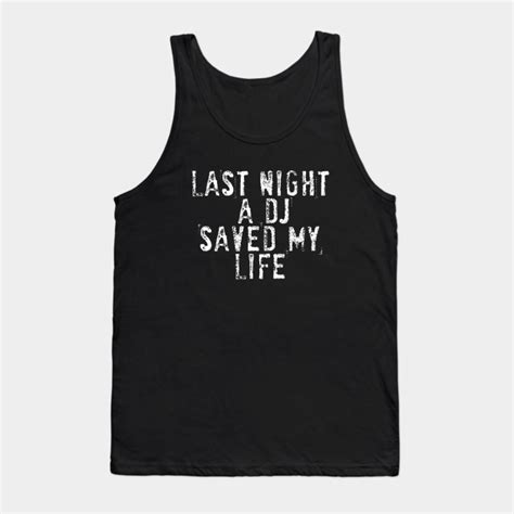 Last Night A Dj Saved My Life Last Night A Dj Saved My Life Tank Top Teepublic