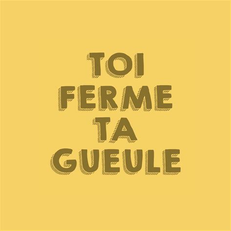 Toi Ferme Ta Gueule