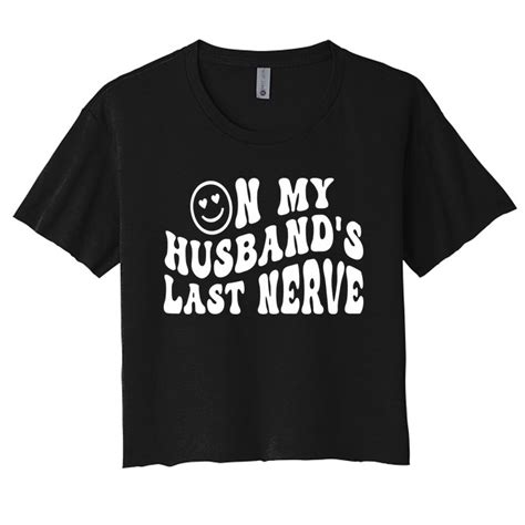 On My Husbands Last Nerve Funny Houmer Hilarious Wife Womens Crop Top Tee Teeshirtpalace