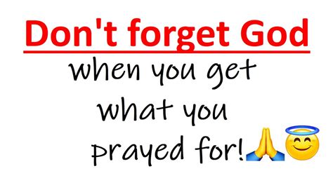 Dont Forget God When You Get What You Prayed For
