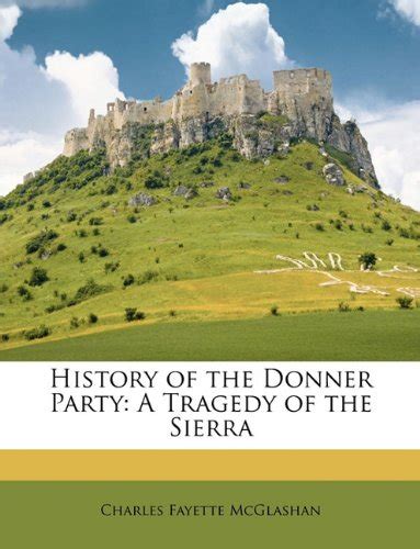 history of the donner party a tragedy of the sierra mcglashan charles fayette 9781146384827