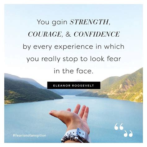 You Gain Strength Courage And Confidence By Every Experience In Which You Really Stop To Look