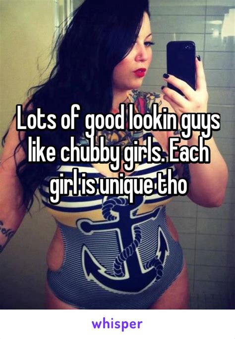 Lots Of Good Lookin Guys Like Chubby Girls Each Girl Is Unique Tho