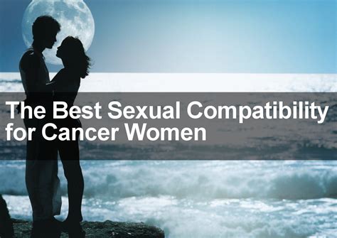 Which Sign Is The Most Sexually Compatible For The Cancer Woman