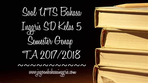 Download dan dapatkan soal latihan ulangan uts semester 2 kelas 3 ktsp terbaru semua mapel plus kisi kisi dan jawabannya. Soal UTS Bahasa Inggris SD Kelas 5 Semester 2 TA 2017/2018 ...
