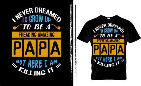 I Never Dreamed I Would Grow Up To Be A Freaking Amazing Papa Graphic By Ar88design · Creative