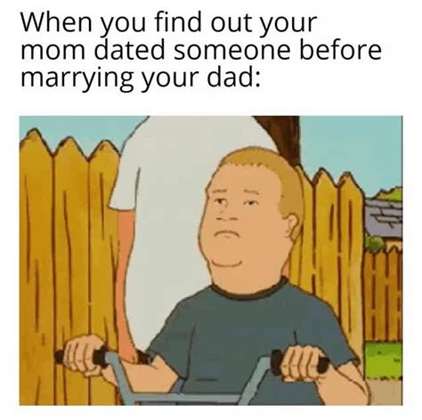 Mom Dated Someone Before Marrying Your Dad Meme By DamagedJax