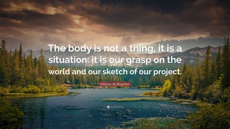 Simone De Beauvoir Quote “the Body Is Not A Thing It Is A Situation