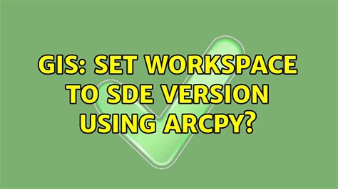 Gis Set Workspace To Sde Version Using Arcpy 2 Solutions Youtube