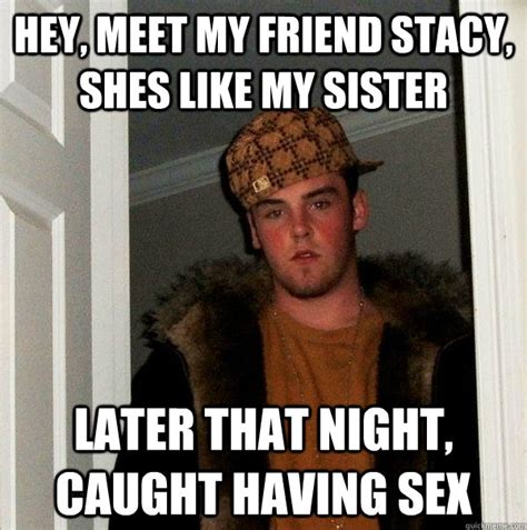 Hey Meet My Friend Stacy Shes Like My Sister Later That Night Caught