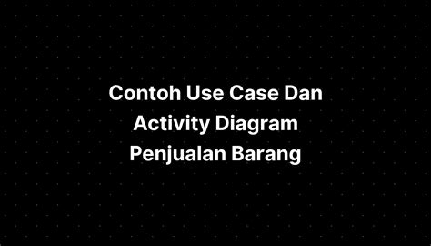 Contoh Use Case Dan Activity Diagram Penjualan Barang Imagesee