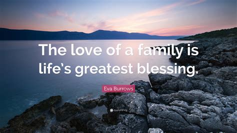 Eva Burrows Quote The Love Of A Family Is Lifes Greatest Blessing