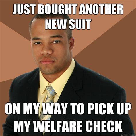 Just Bought Another New Suit On My Way To Pick Up My Welfare Check