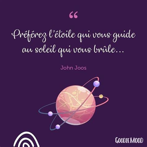 «Préférez l’étoile qui vous guide au soleil qui vous brûle.» John Joos