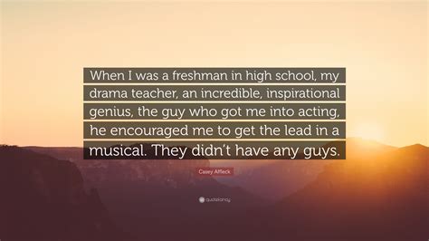 Casey Affleck Quote When I Was A Freshman In High School My Drama