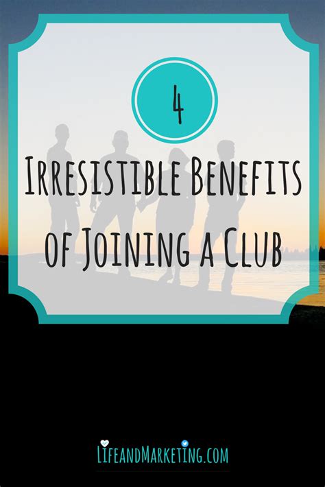 4 Irresistible Benefits Of Joining A Club Life And Marketing