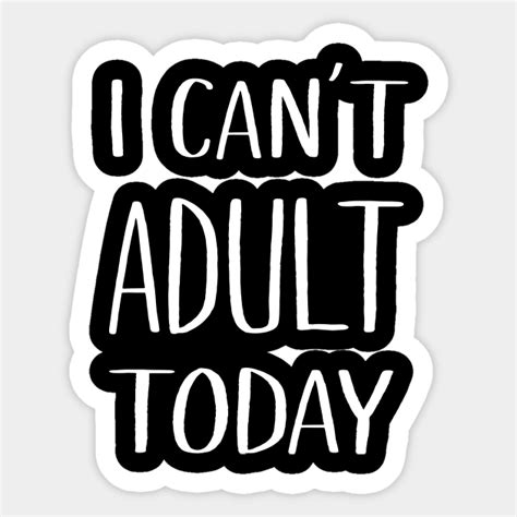 I Can T Adult Today Funny Adulting Sticker Teepublic