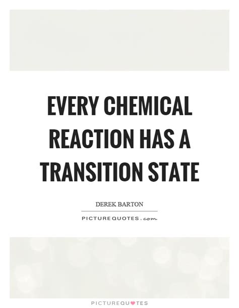Check spelling or type a new query. Every chemical reaction has a transition state | Picture Quotes