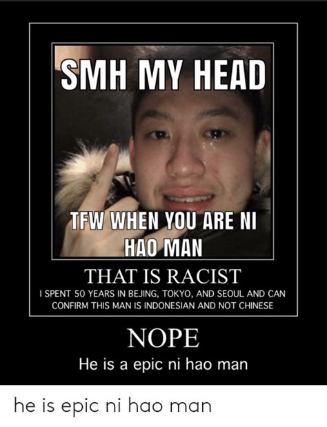 Smh My Head Tfw When You Are Ni Hao Man That Is Racist I Spent 50 Years