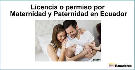 Cuántos días de licencia se tiene por maternidad y paternidad Ecuadorec
