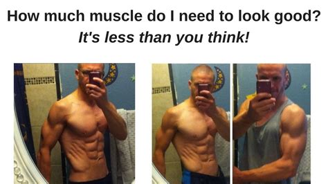 How Much Muscle Do You Need To Look Good Its Less Than You Think