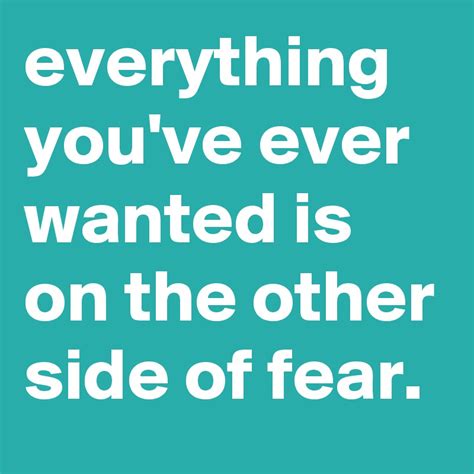 Everything Youve Ever Wanted Is On The Other Side Of Fear Post By Graceyo On Boldomatic