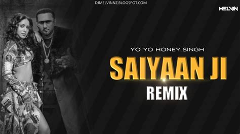 Saiyaan Ji Club Mix Yo Yo Honey Singh Neha Kakkar Nushrratt Bharuccha Dj Melvin Nz