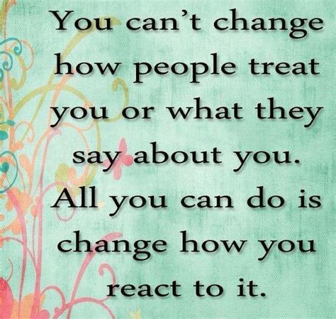 You can't change people....but you can change yourself ...
