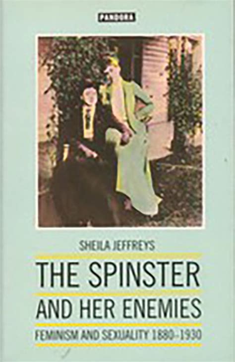 the spinster and her enemies feminism and sexuality 1880 1930