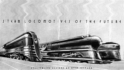 Steam Locomotives Of The Future The Streamlined Designs Of Otto Kuhler Railroad Art Old