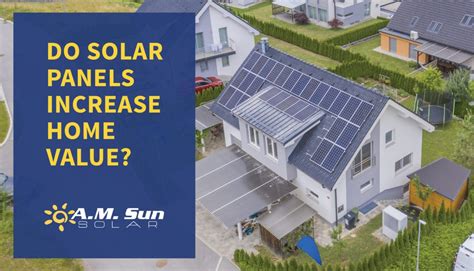 Do Solar Panels Increase Home Value Am Sun Solar And Roofing