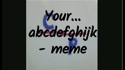 Your Abcdefghijk Meme Youtube