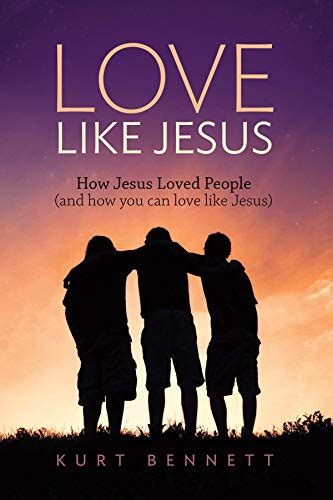 Love Like Jesus How Jesus Loved People And How You Can Love Like