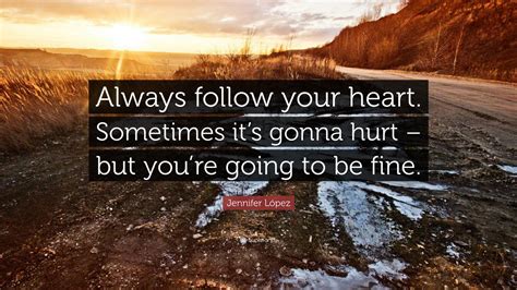 Jennifer López Quote Always Follow Your Heart Sometimes Its Gonna