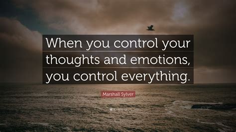 Marshall Sylver Quote “when You Control Your Thoughts And