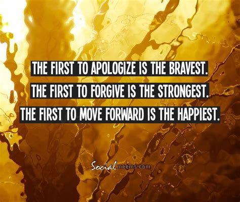 The First To Apologize Is The Bravest The First To Forgive Is The