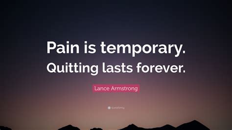 Each page is manually curated, researched, collected, and issued by our staff writers. Lance Armstrong Quote: "Pain is temporary. Quitting lasts forever." (26 wallpapers) - Quotefancy
