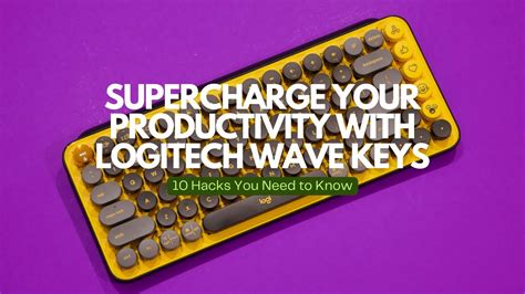 Supercharge Your Productivity with Logitech Wave Keys - 10 Hacks You