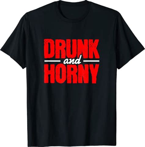 Drunk And Horny For Single Party Club Naughty T T Shirt