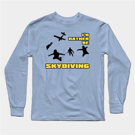 Id Rather Be Skydiving Skydiving Long Sleeve T Shirt Teepublic