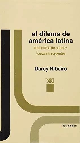 El Dilema De America Latina Darcy Ribeiro Siglo Xxi Mercadolibre