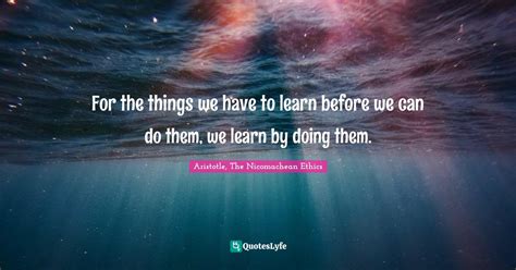 For The Things We Have To Learn Before We Can Do Them We Learn By Doi