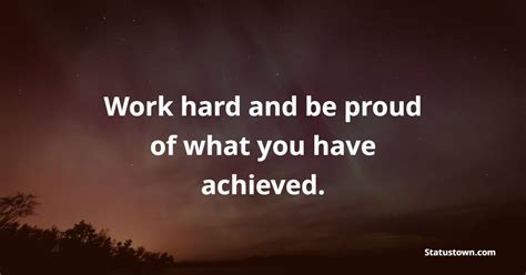 Work Hard And Be Proud Of What You Have Achieved Proud Quotes