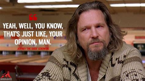 The Big Lebowski Yeah Well You Know Thats Just Like Your Opinion