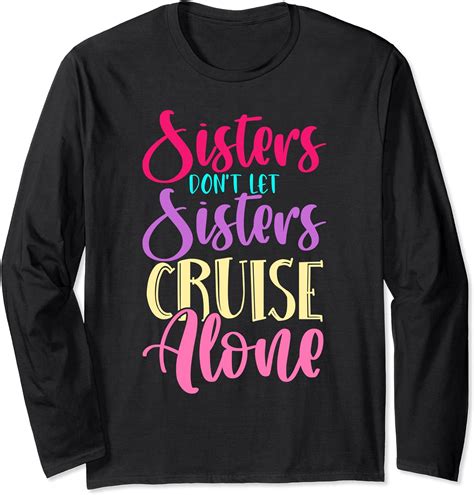 Sisters Don T Let Sisters Cruise Alone Ship Sailing Cruise Long Sleeve T Shirt Uk