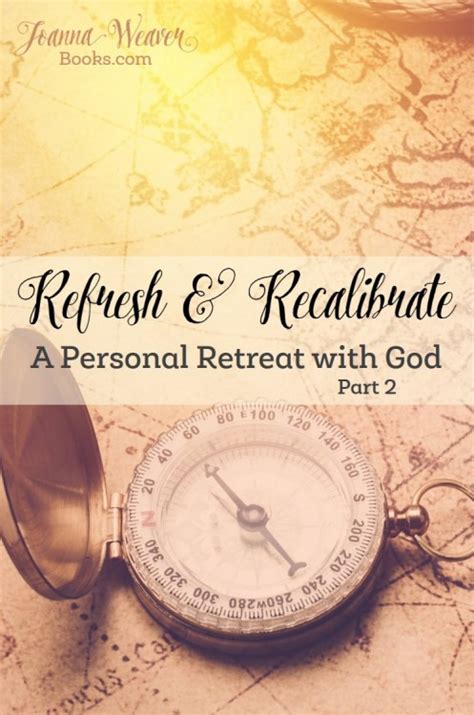 Refresh And Recalibrate Pt 2 A Personal Retreat With God Joanna Weaver