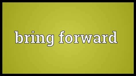 Bring Forward Là Gì Và Cấu Trúc Cụm Từ Bring Forward Trong Câu Tiếng Anh