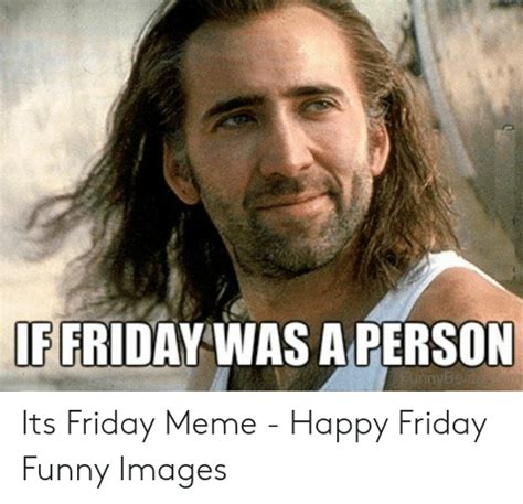 Updated daily, for more funny memes check our homepage. If FRIDAYWAS a PERSON Its Friday Meme - Happy Friday Funny Images | Friday Meme on ME.ME