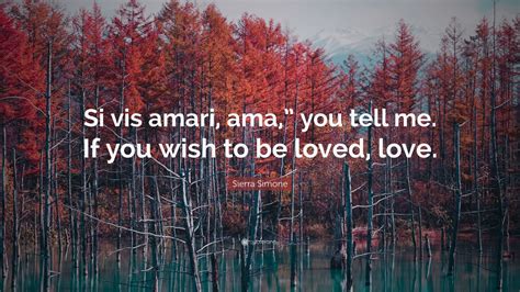 Sierra Simone Quote Si Vis Amari Ama You Tell Me If You Wish To Be Loved Love